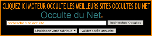 MOTEUR & ANNUAIRE OCCULTE LES MEILLEURS SITES OCCULTES DU NET    >>> Cliquez ici pour y accder<<<<<