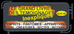 Les t�moignages  SUR l'inconnu et l'inexpliqu� FRISSONS ASSUR�s >>> LE LIVRE DE OCCULTE NET Cliquez ici pour y acc�der<<<<<